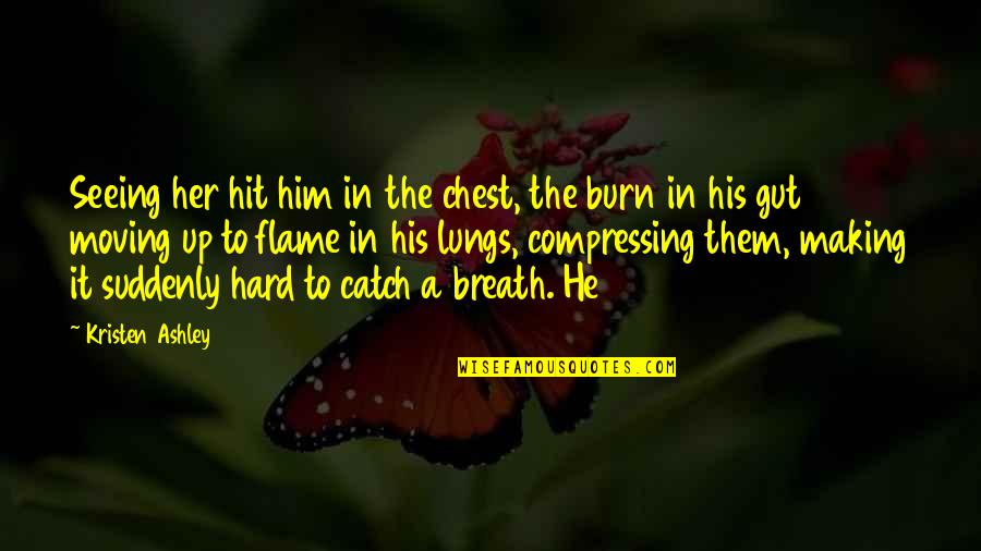 Hard To Catch Quotes By Kristen Ashley: Seeing her hit him in the chest, the