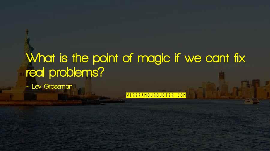 Hard To Catch Quotes By Lev Grossman: What is the point of magic if we