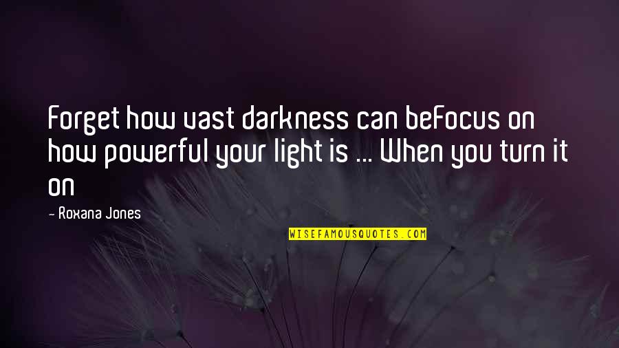 Hard To Catch Quotes By Roxana Jones: Forget how vast darkness can beFocus on how