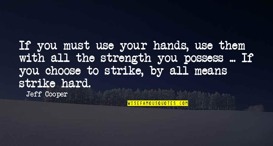 Hard To Choose Quotes By Jeff Cooper: If you must use your hands, use them