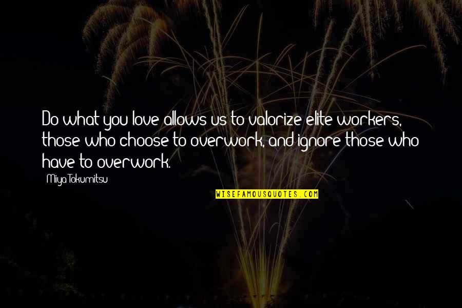 Hard To Choose Quotes By Miya Tokumitsu: Do what you love allows us to valorize