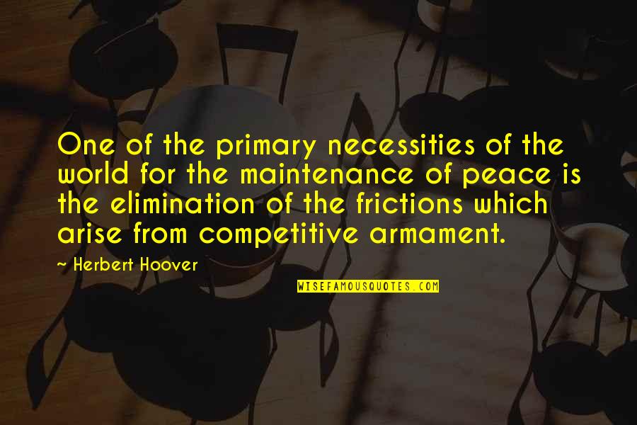 Hard To Comprehend Quotes By Herbert Hoover: One of the primary necessities of the world