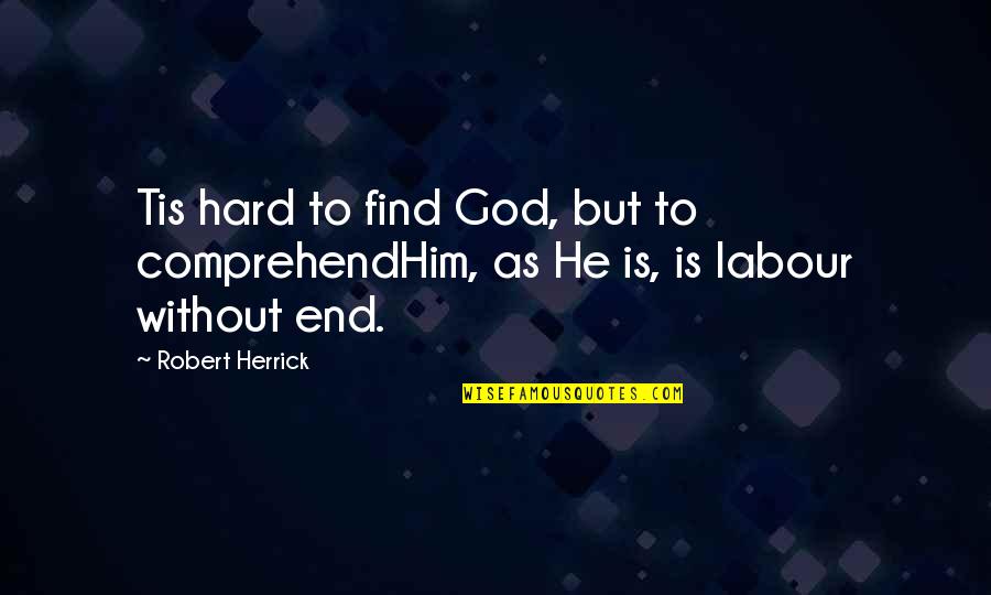 Hard To Comprehend Quotes By Robert Herrick: Tis hard to find God, but to comprehendHim,