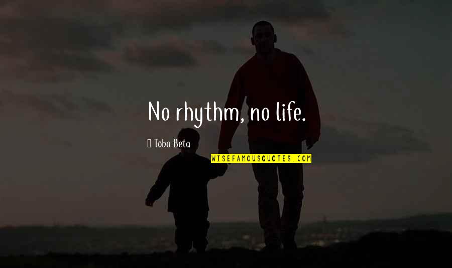 Hard To Comprehend Quotes By Toba Beta: No rhythm, no life.