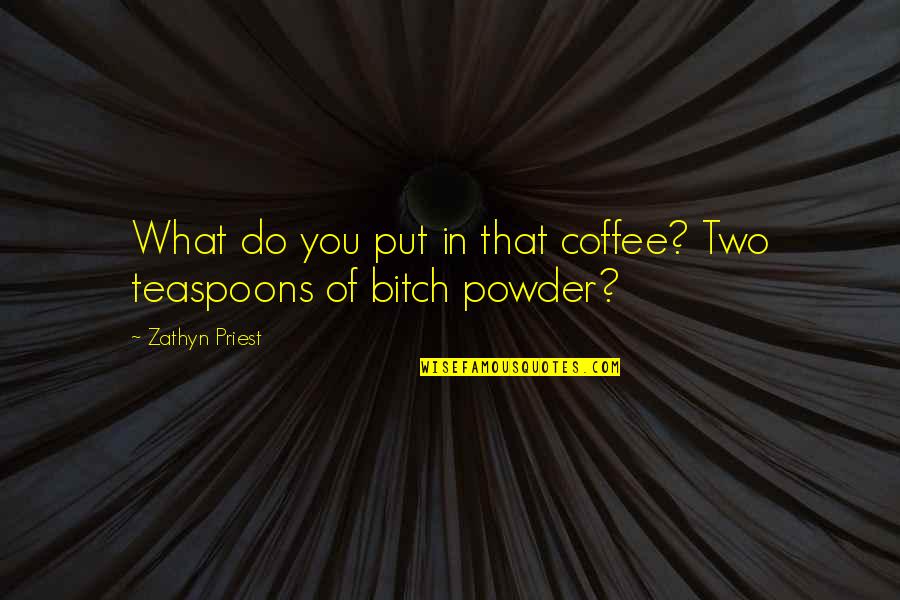 Hard To Comprehend Quotes By Zathyn Priest: What do you put in that coffee? Two