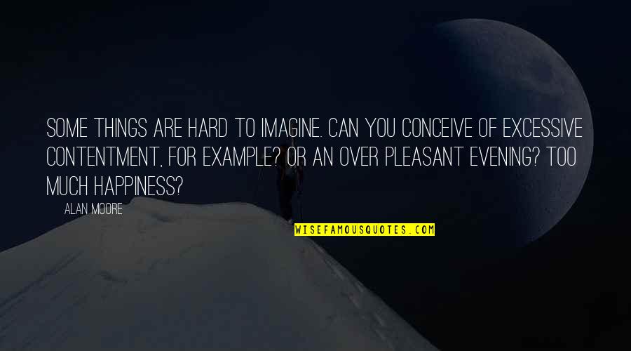 Hard To Conceive Quotes By Alan Moore: Some things are hard to imagine. Can you