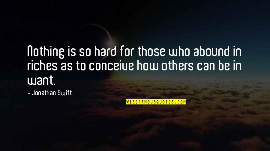 Hard To Conceive Quotes By Jonathan Swift: Nothing is so hard for those who abound