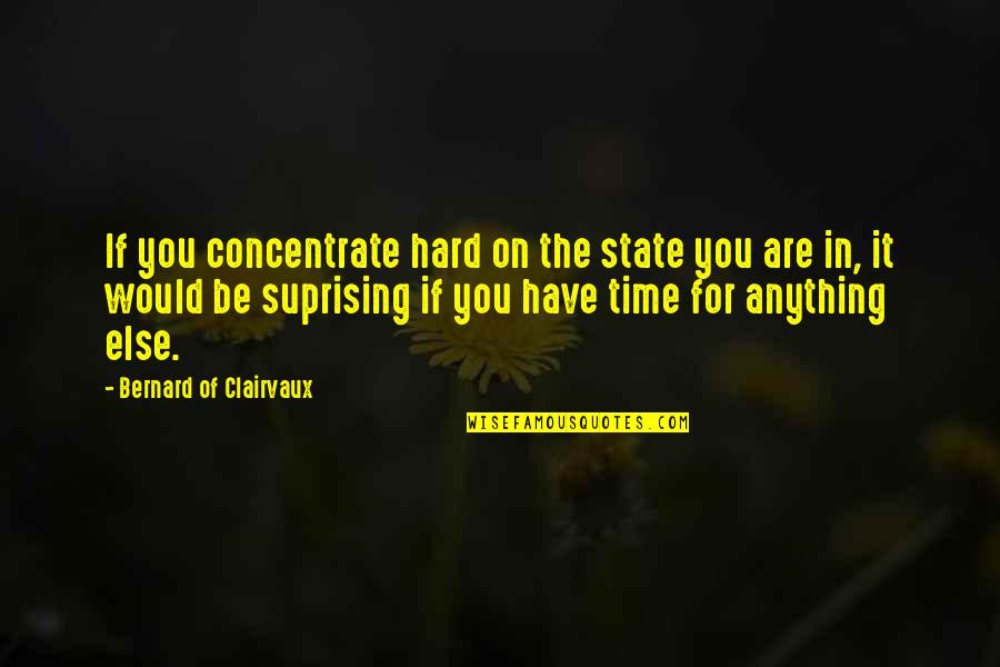 Hard To Concentrate Quotes By Bernard Of Clairvaux: If you concentrate hard on the state you