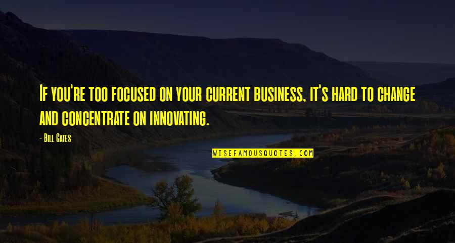 Hard To Concentrate Quotes By Bill Gates: If you're too focused on your current business,