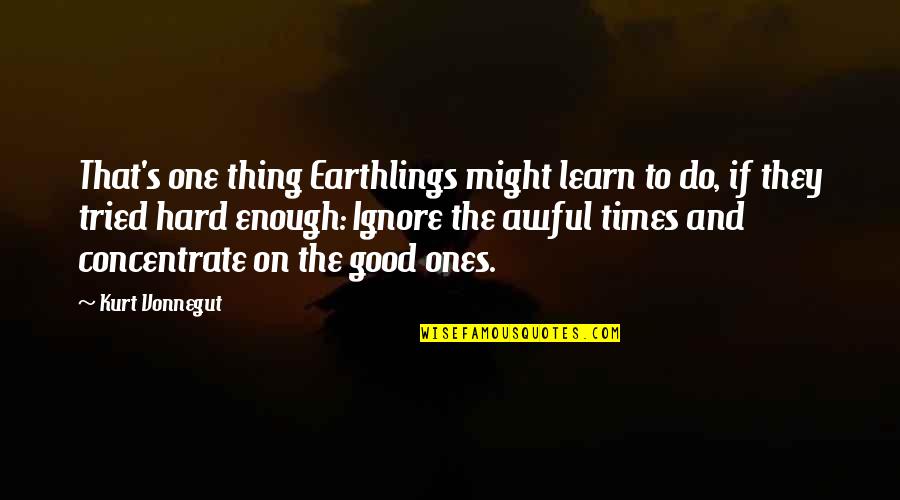 Hard To Concentrate Quotes By Kurt Vonnegut: That's one thing Earthlings might learn to do,