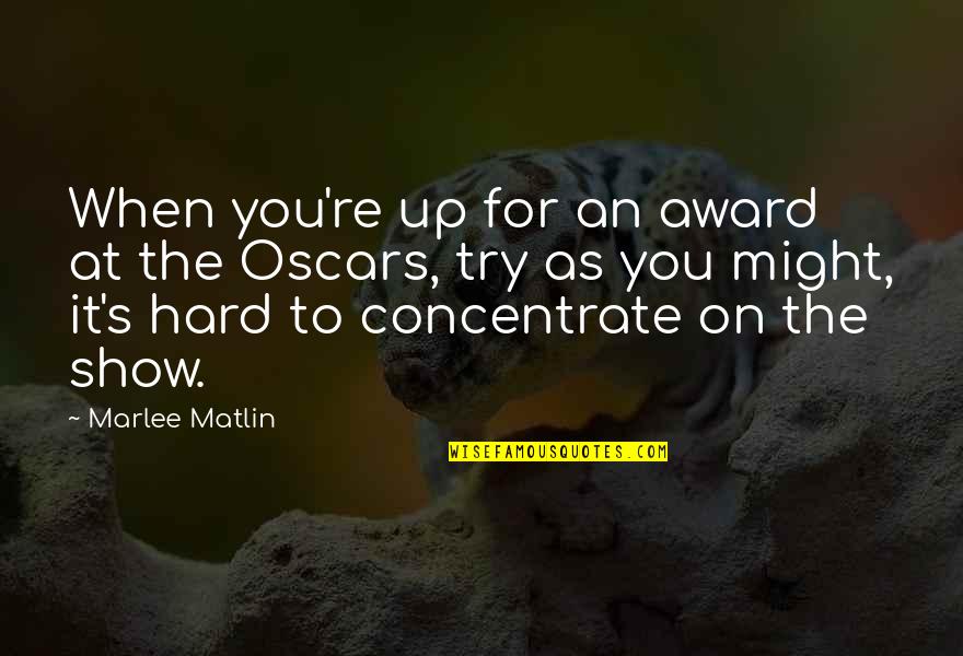 Hard To Concentrate Quotes By Marlee Matlin: When you're up for an award at the