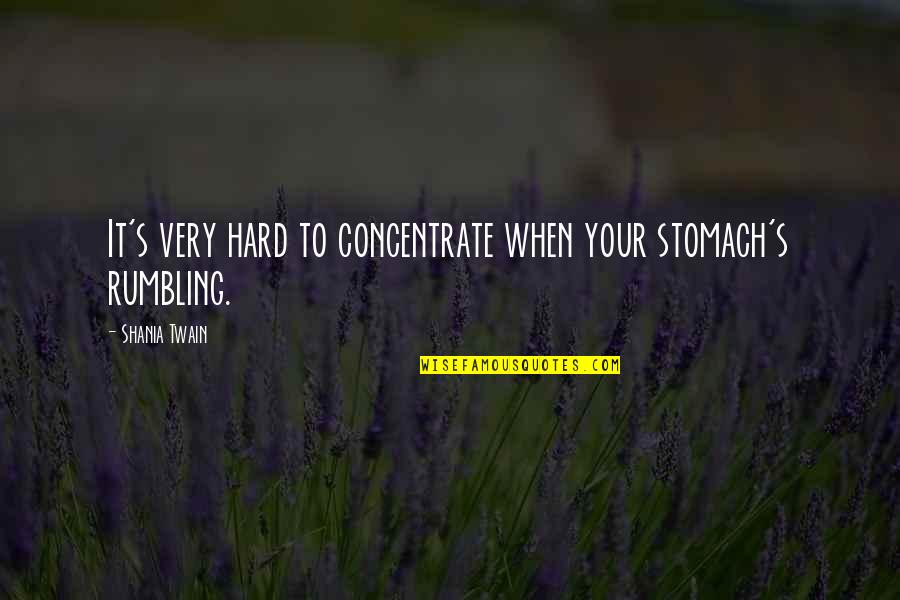 Hard To Concentrate Quotes By Shania Twain: It's very hard to concentrate when your stomach's