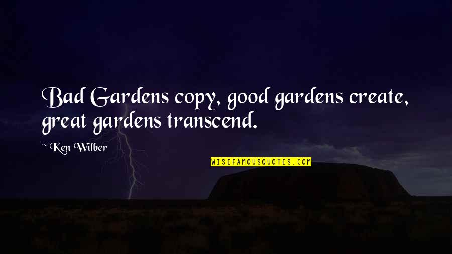 Hard To Convince Quotes By Ken Wilber: Bad Gardens copy, good gardens create, great gardens