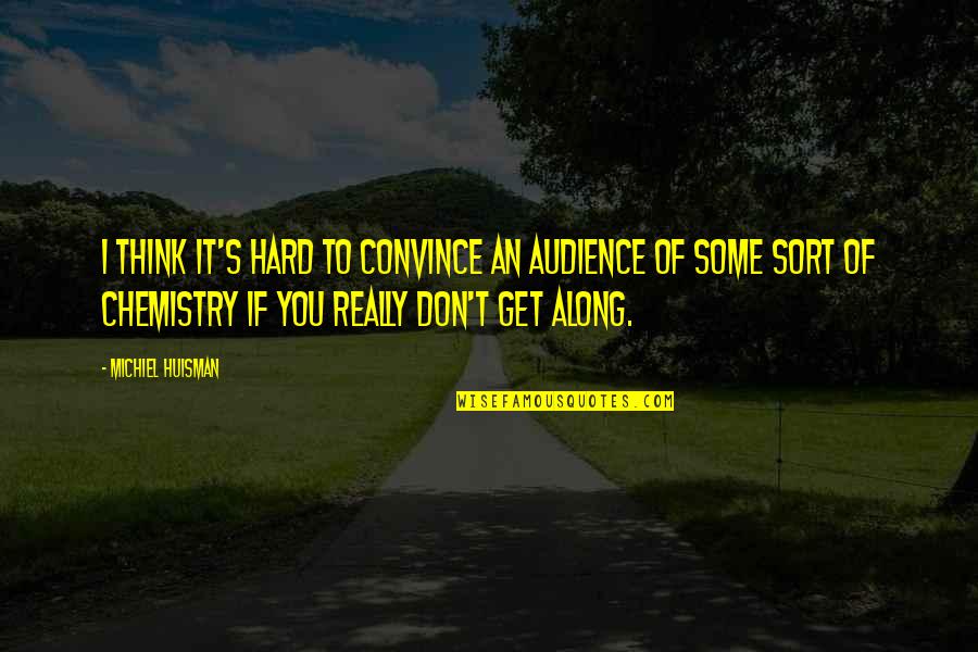 Hard To Convince Quotes By Michiel Huisman: I think it's hard to convince an audience Hard To Convince Quotes By Michiel Huisman: I think it's hard to convince an audience