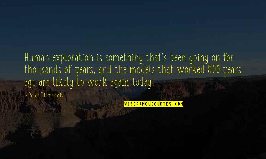 Hard To Convince Quotes By Peter Diamandis: Human exploration is something that's been going on Hard To Convince Quotes By Peter Diamandis: Human exploration is something that's been going on