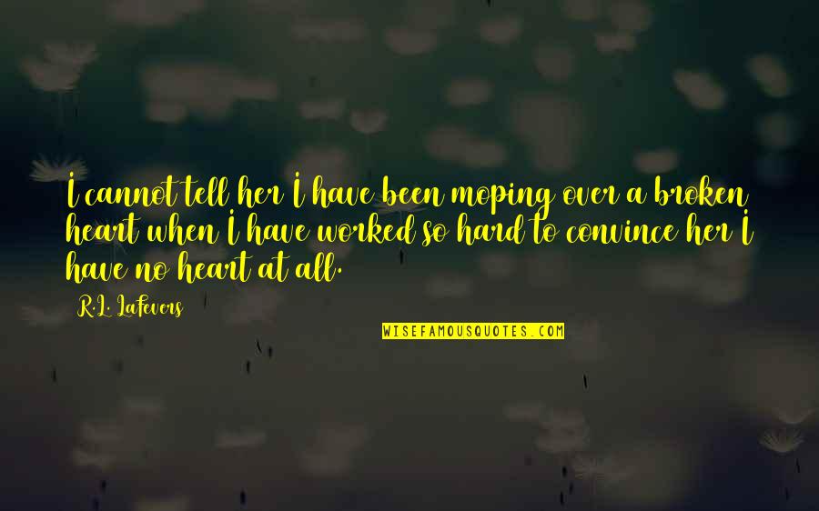 Hard To Convince Quotes By R.L. LaFevers: I cannot tell her I have been moping Hard To Convince Quotes By R.L. LaFevers: I cannot tell her I have been moping