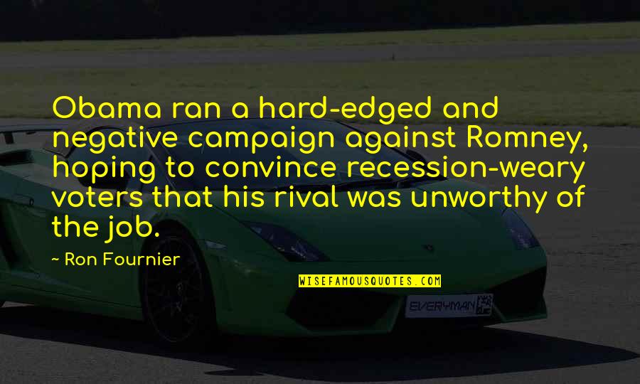 Hard To Convince Quotes By Ron Fournier: Obama ran a hard-edged and negative campaign against Hard To Convince Quotes By Ron Fournier: Obama ran a hard-edged and negative campaign against