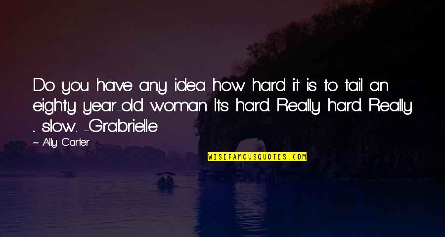 Hard To Do Quotes By Ally Carter: Do you have any idea how hard it