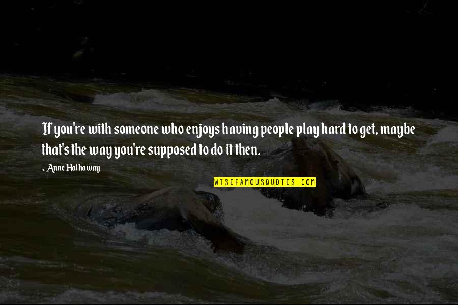 Hard To Do Quotes By Anne Hathaway: If you're with someone who enjoys having people