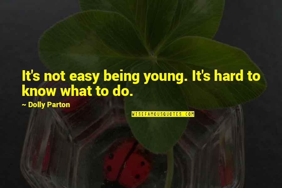 Hard To Do Quotes By Dolly Parton: It's not easy being young. It's hard to