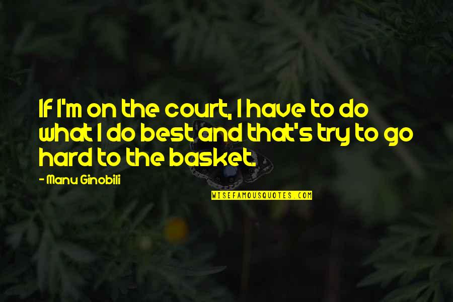 Hard To Do Quotes By Manu Ginobili: If I'm on the court, I have to
