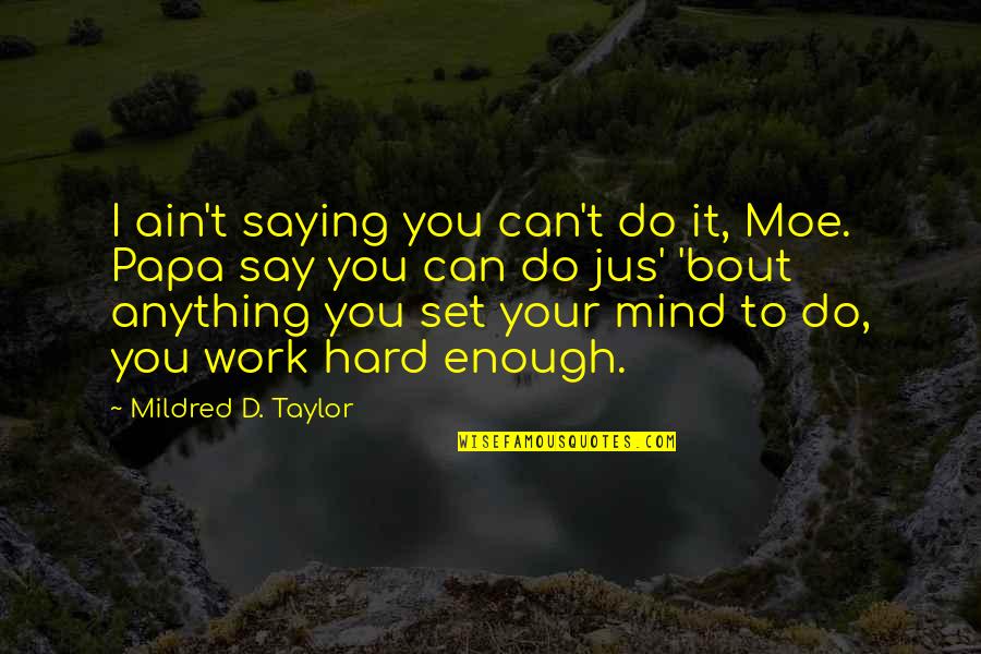 Hard To Do Quotes By Mildred D. Taylor: I ain't saying you can't do it, Moe.