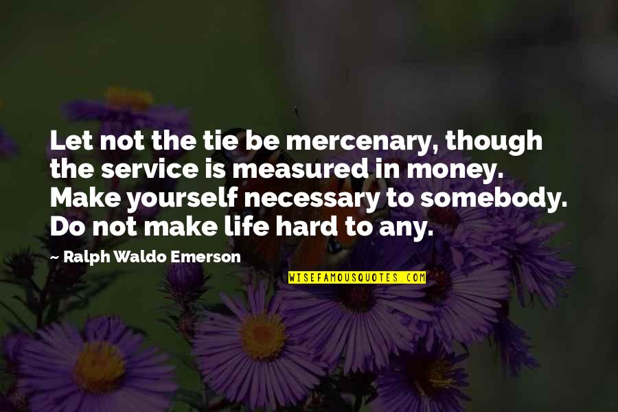 Hard To Do Quotes By Ralph Waldo Emerson: Let not the tie be mercenary, though the