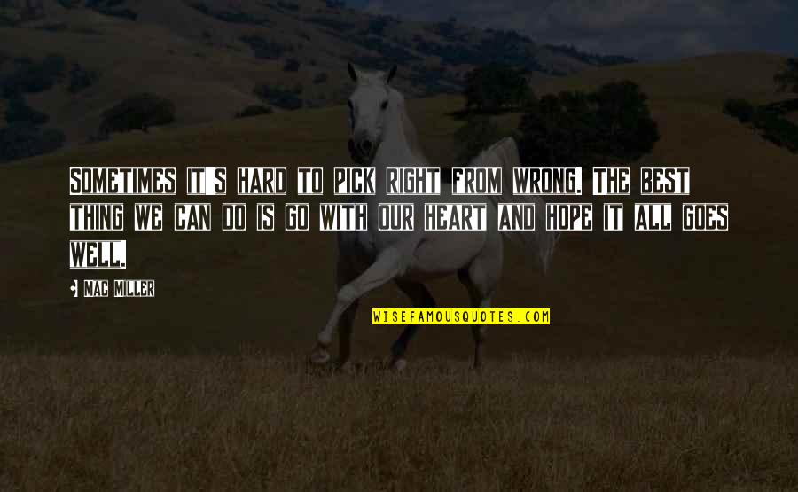 Hard To Do The Right Thing Quotes By Mac Miller: Sometimes it's hard to pick right from wrong.