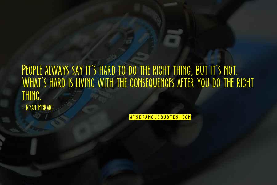 Hard To Do The Right Thing Quotes By Ryan McKaig: People always say it's hard to do the