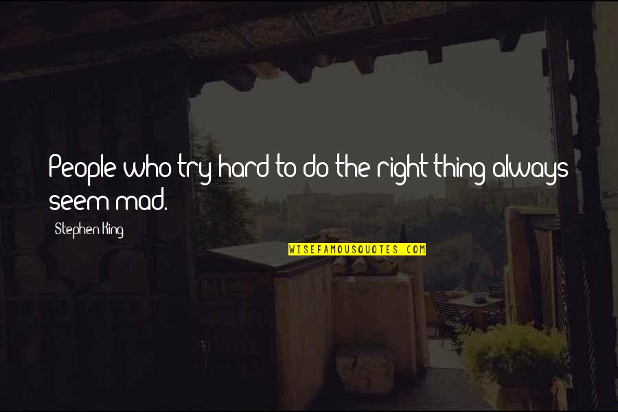 Hard To Do The Right Thing Quotes By Stephen King: People who try hard to do the right