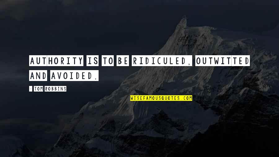 Hard To Do The Right Thing Quotes By Tom Robbins: Authority is to be ridiculed, outwitted and avoided.