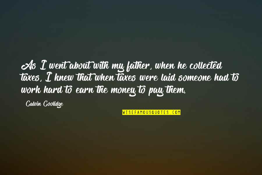Hard To Earn Money Quotes By Calvin Coolidge: As I went about with my father, when