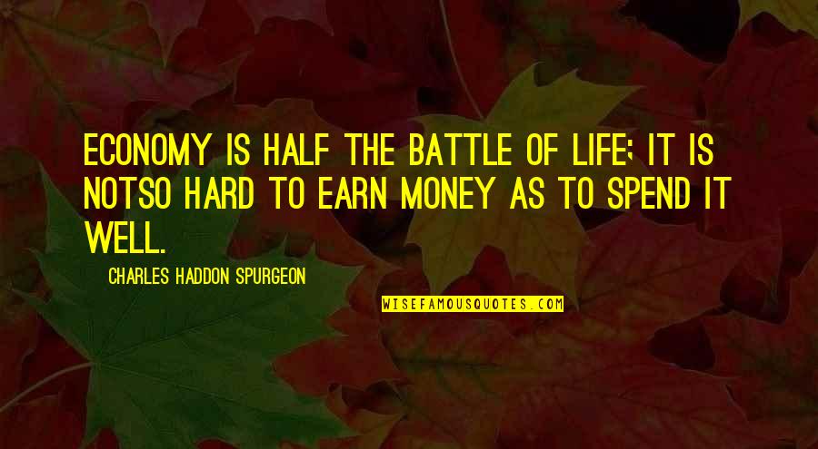 Hard To Earn Money Quotes By Charles Haddon Spurgeon: Economy is half the battle of life; it