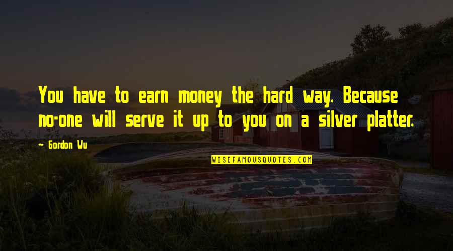 Hard To Earn Money Quotes By Gordon Wu: You have to earn money the hard way.