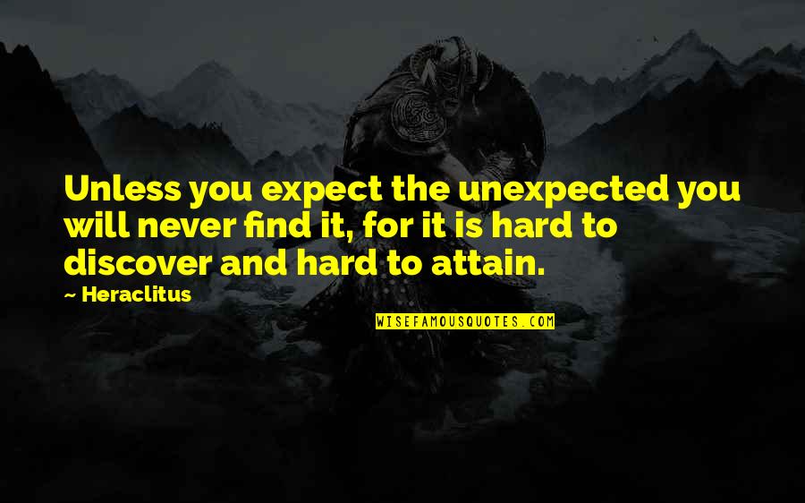 Hard To Expect Quotes By Heraclitus: Unless you expect the unexpected you will never