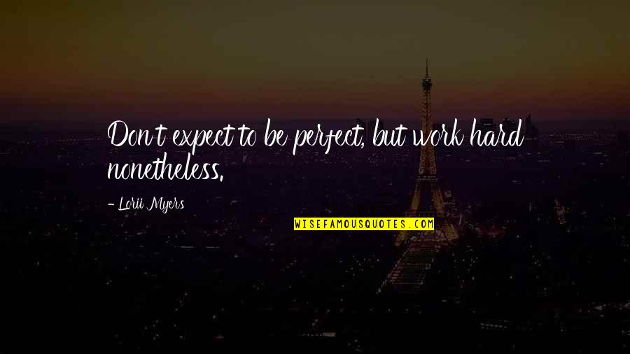 Hard To Expect Quotes By Lorii Myers: Don't expect to be perfect, but work hard