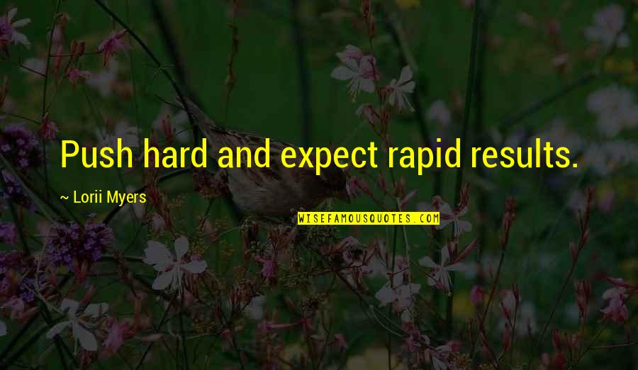 Hard To Expect Quotes By Lorii Myers: Push hard and expect rapid results.
