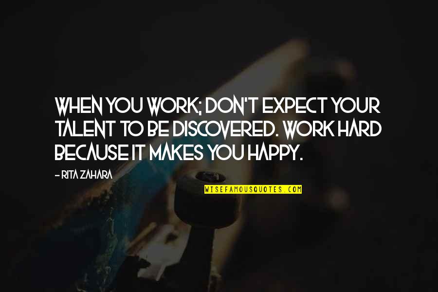 Hard To Expect Quotes By Rita Zahara: When you work; don't expect your talent to