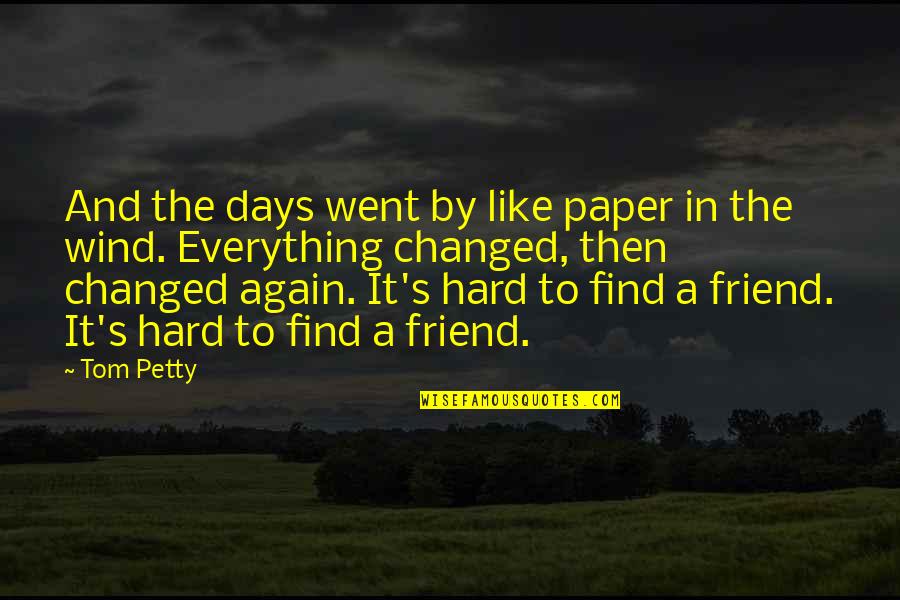 Hard To Find A Friend Like You Quotes By Tom Petty: And the days went by like paper in