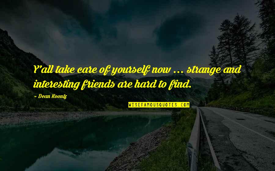Hard To Find Friends Quotes By Dean Koontz: Y'all take care of yourself now ... strange