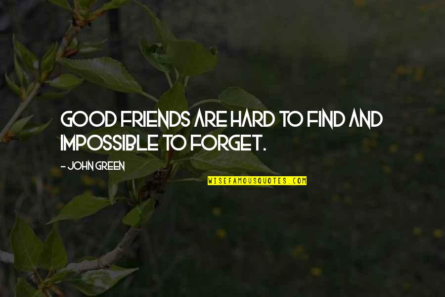Hard To Find Friends Quotes By John Green: Good friends are hard to find and impossible