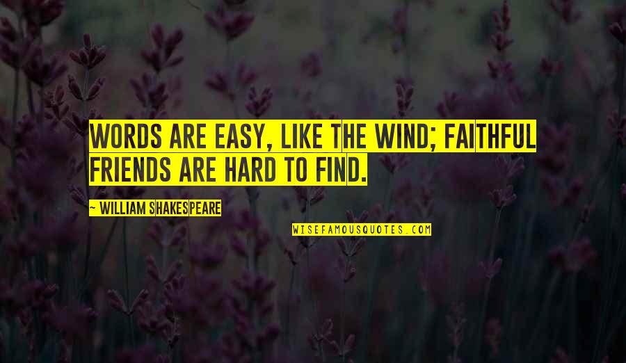 Hard To Find Friends Quotes By William Shakespeare: Words are easy, like the wind; Faithful friends Hard To Find Friends Quotes By William Shakespeare: Words are easy, like the wind; Faithful friends