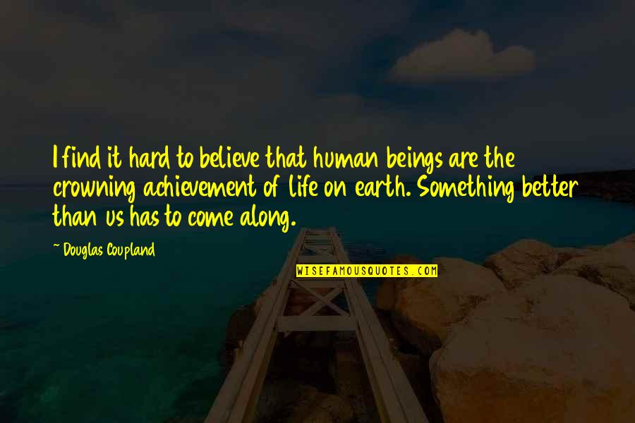 Hard To Find Life Quotes By Douglas Coupland: I find it hard to believe that human
