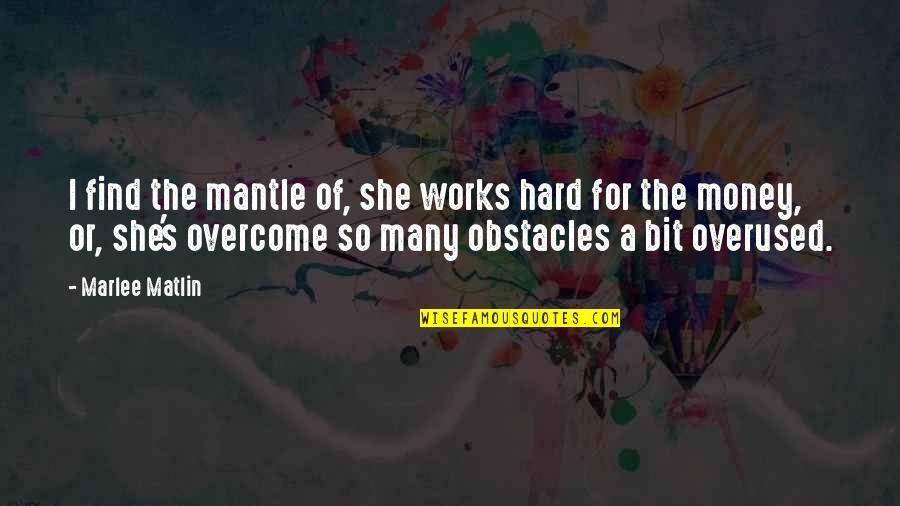 Hard To Find Money Quotes By Marlee Matlin: I find the mantle of, she works hard