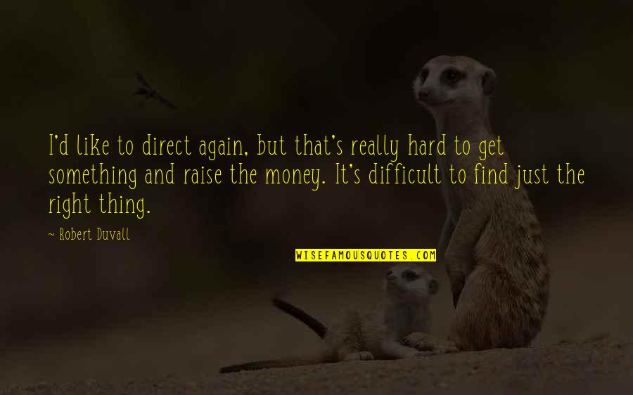 Hard To Find Money Quotes By Robert Duvall: I'd like to direct again, but that's really