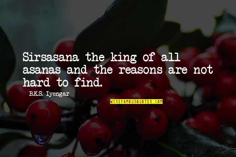 Hard To Find Quotes By B.K.S. Iyengar: Sirsasana the king of all asanas and the