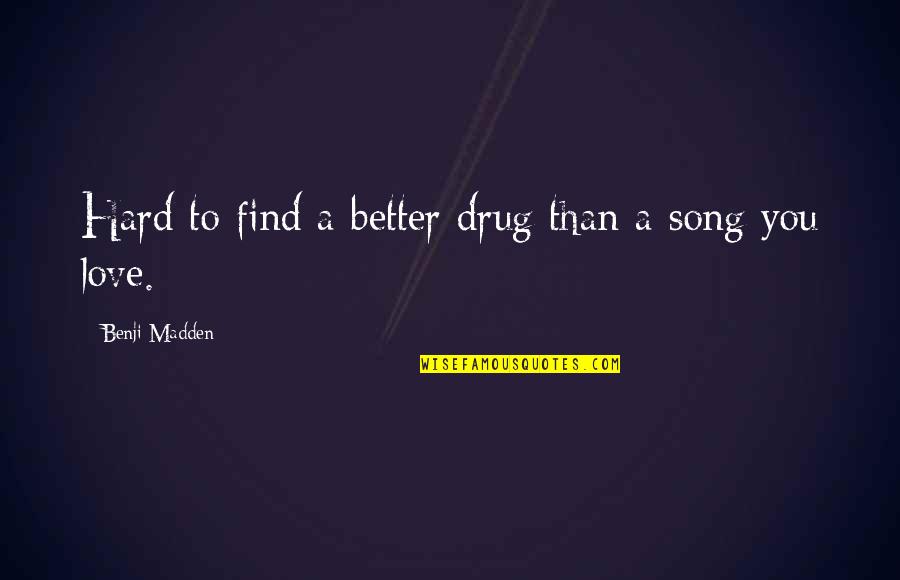 Hard To Find Quotes By Benji Madden: Hard to find a better drug than a