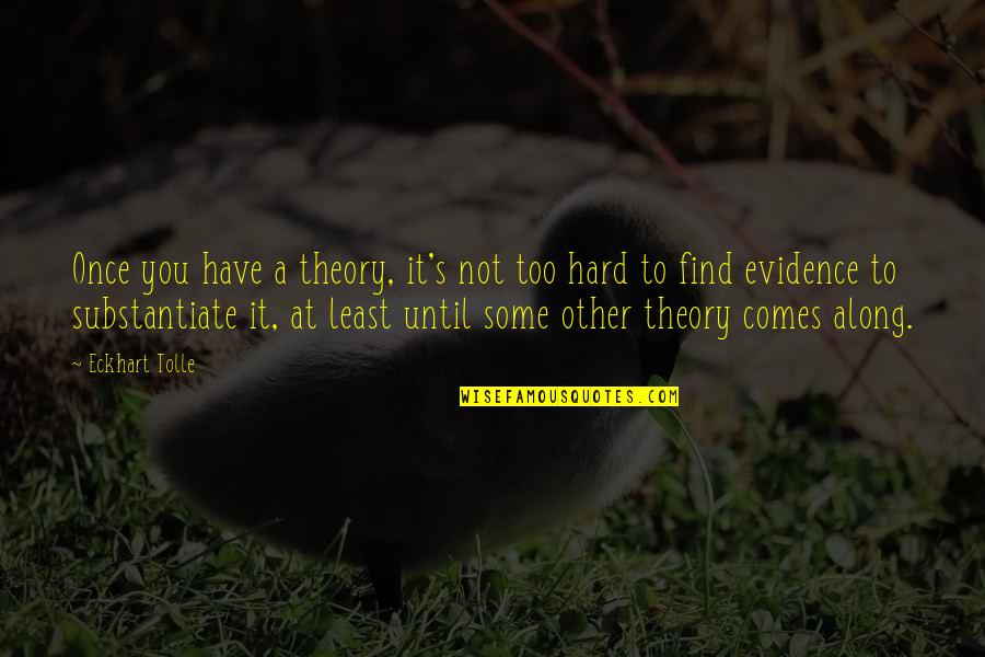 Hard To Find Quotes By Eckhart Tolle: Once you have a theory, it's not too