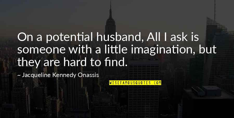 Hard To Find Quotes By Jacqueline Kennedy Onassis: On a potential husband, All I ask is