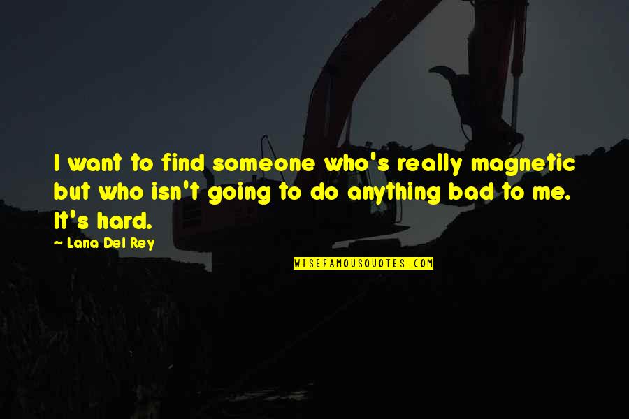 Hard To Find Quotes By Lana Del Rey: I want to find someone who's really magnetic